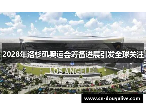 2028年洛杉矶奥运会筹备进展引发全球关注