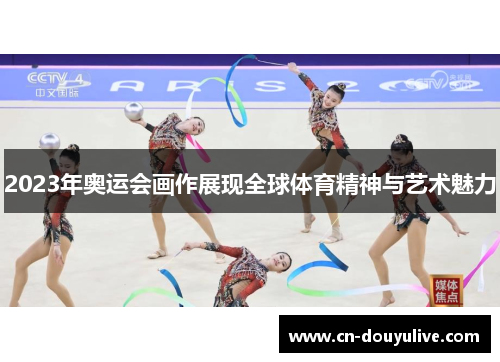 2023年奥运会画作展现全球体育精神与艺术魅力