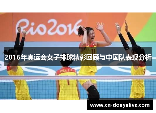 2016年奥运会女子排球精彩回顾与中国队表现分析